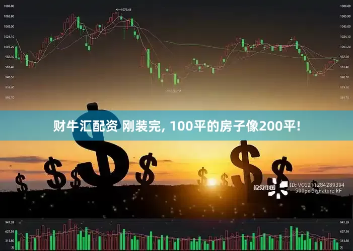 财牛汇配资 刚装完, 100平的房子像200平!